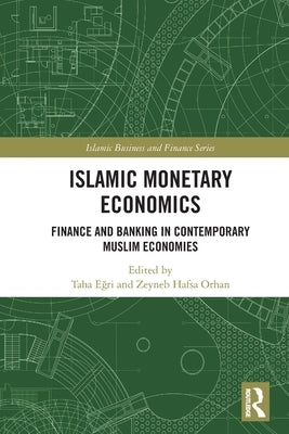 Islamic Monetary Economics: Finance and Banking in Contemporary Muslim Economies by Eğri, Taha