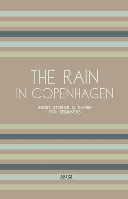 The Rain in Copenhagen: Short Stories in Danish for Beginners by Books, Artici Bilingual