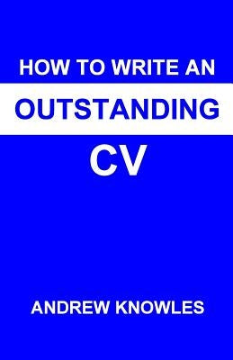 How to Write an Outstanding CV by Knowles, Andrew