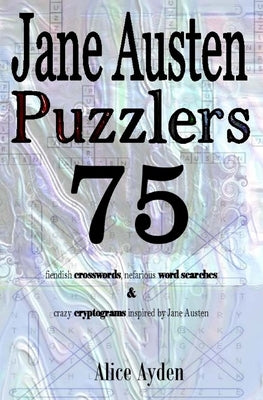 Jane Austen Puzzlers: 75 fiendish crosswords, nefarious word searches & crazy cryptograms inspired by Jane Austen by Ayden, Alice