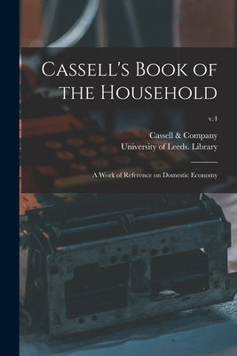 Cassell's Book of the Household: a Work of Reference on Domestic Economy; v.4 by Cassell & Company