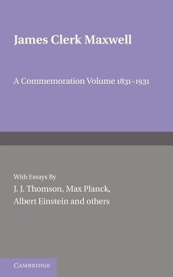 James Clerk Maxwell: A Commemoration Volume 1831-1931 by Thomson, J. J.