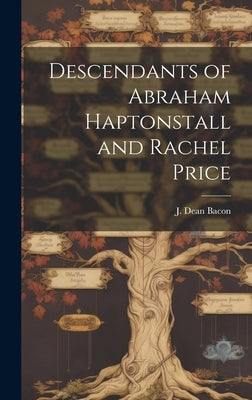 Descendants of Abraham Haptonstall and Rachel Price by Bacon, J. Dean (John Dean) 1894-