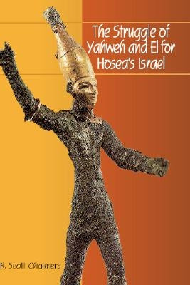 The Struggle of Yahweh and El for Hosea's Israel by Chalmers, R. Scott
