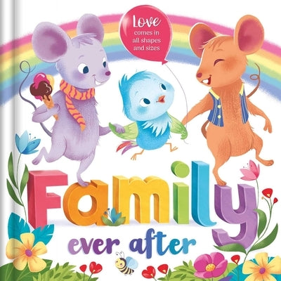 Family Ever After: Love Comes in All Shapes and Sizes by Igloobooks