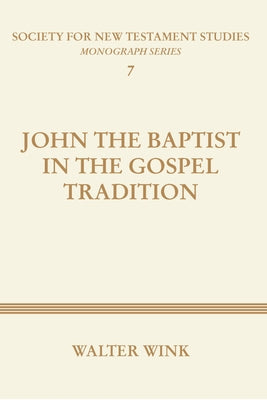 John The Baptist in the Gospel Tradition by Wink, Walter