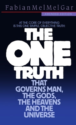 THE ONE TRUTH that governs Man, the Gods, the Heavens and the Universe by Melgar, Fabian