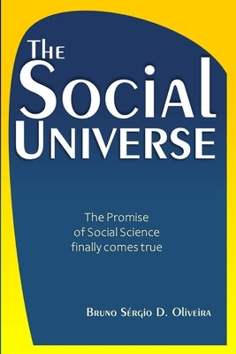 The Social Universe: General Theory and Methodology to finally explain it all by Oliveira, Bruno Sérgio D.