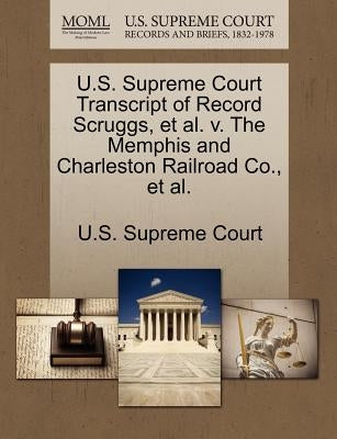 U.S. Supreme Court Transcript of Record Scruggs, et al. V. the Memphis and Charleston Railroad Co., et al. by U. S. Supreme Court
