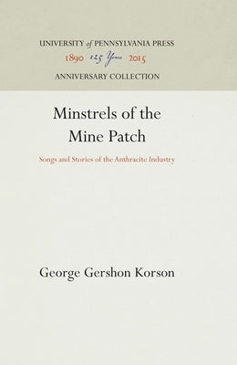 Minstrels of the Mine Patch: Songs and Stories of the Anthracite Industry by Korson, George Gershon