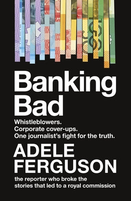Banking Bad: Whistleblowers. Corporate Cover-Ups. One Journalist's Fightfor the Truth. by Ferguson, Adele