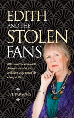 Edith and The Stolen Fans: When someone stole Edith Arneau's valuable fan collection, they picked the wrong victim... by Parsons, Eve