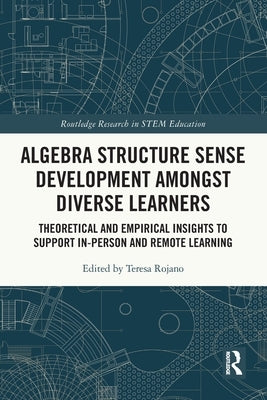 Algebra Structure Sense Development amongst Diverse Learners: Theoretical and Empirical Insights to Support In-Person and Remote Learning by Rojano, Teresa