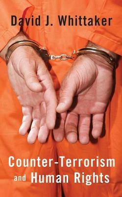 Counter-Terrorism and Human Rights by Whittaker, David J.