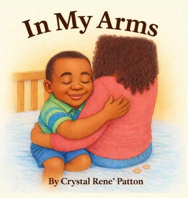 In My Arms: A poem for my sonshine by Patton, Crystal R.