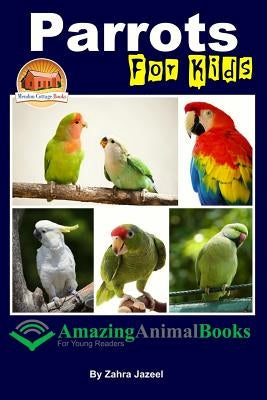 Parrots For Kids Amazing Animal Books For Young Readers by Mendon Cottage Books