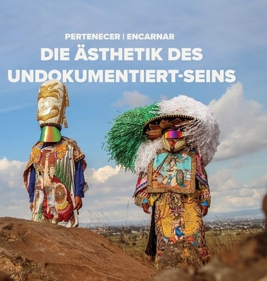 Pertenecer Encarnar: Die Ästhetik Des Undokumentiert-Seins by Hirugami, Erika