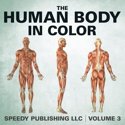 The Human Body In Color Volume 3 by Speedy Publishing LLC