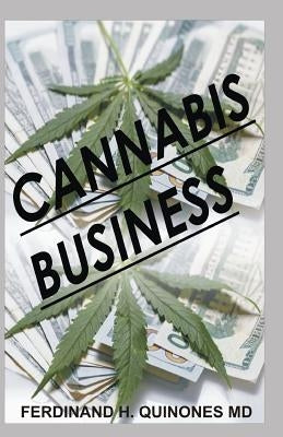 Cannabis Business: Everything You Need to Know in Running a Successful Cannabis Business by H. Quinones MD, Ferdinand