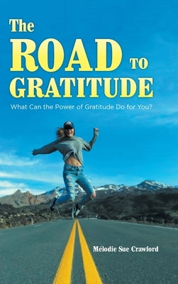 The Road to Gratitude: What Can The Power of Gratitude Do For You ? by Crawford, Mélodie Sue