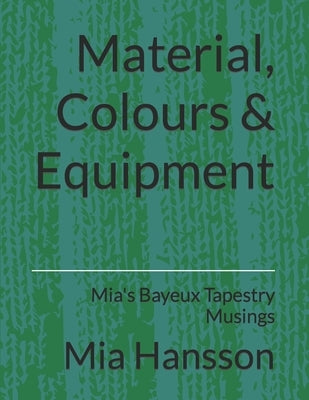 Material, Colours & Equipment: Mia's Bayeux Tapestry Musings by Kortuem, Amy