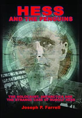 Hess and the Penguins: The Holocaust, Antarctica and the Strange Case of Rudolf Hess by Farrell, Joseph P.