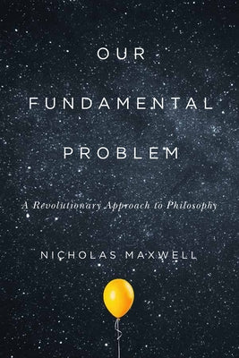 Our Fundamental Problem: A Revolutionary Approach to Philosophy by Maxwell, Nicholas