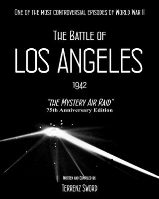 The Battle of Los Angeles, 1942: The Mystery Air Raid by Sword, Terrenz
