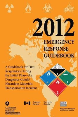 2012 Emergency Response Guidebook: A Guidebook for First Responders During the Initial Phase of a Dangerous Goods/Hazardous Materials Transportation I by Safety Administration, Pipeline and Haza