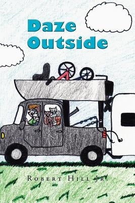 Daze Outside: The Misadventures and Musings of an Outdoorsman Extraordinaire by Hill, Robert, Jr.