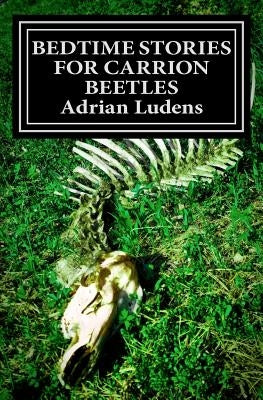 Bedtime Stories for Carrion Beetles by Ludens, Adrian