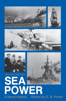 Sea Power: A Naval History, Second Edition by Potter, Estate Of E. B.