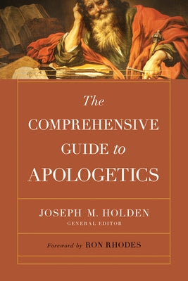 The Comprehensive Guide to Apologetics by Holden, Joseph M.