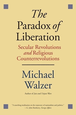 The Paradox of Liberation: Secular Revolutions and Religious Counterrevolutions by Walzer, Michael