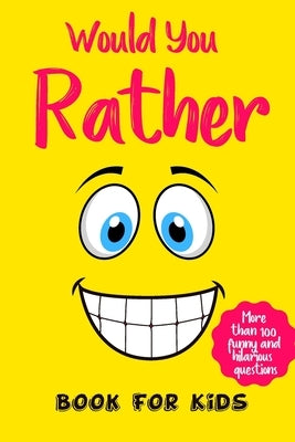 would you rather book for kids More than 100 funny and hilarious questions: would you rather game book for kids 6-12 The Book of Silly Scenarios, Chal by Activity Books, James, Jr.