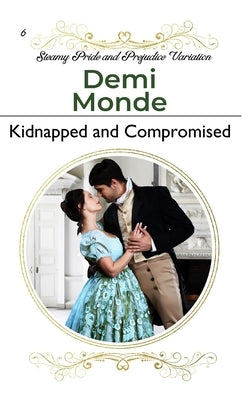 Kidnapped and Compromised: A Steamy Pride and Prejudice Variation by Monde, Demi