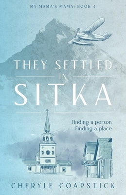 They Settled in Sitka by Coapstick, Cheryle