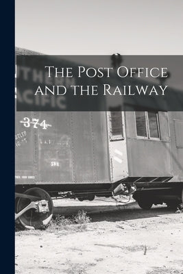 The Post Office and the Railway [microform] by Anonymous