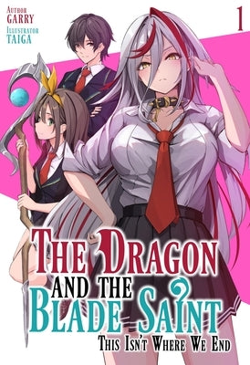 The Dragon and the Blade Saint: This Isn't Where We End: Volume 1 by Garry