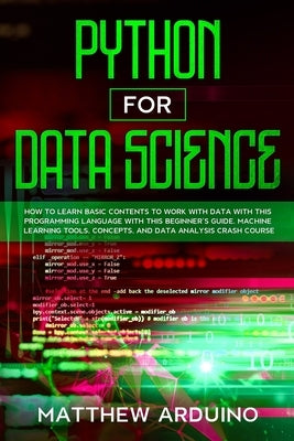 Python for Data Science: how to learn basic contents to work with data with this programming language with this beginner's guide. Machine learn by Arduino, Matthew