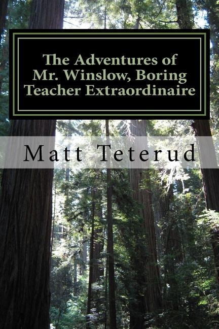 The Adventures of Mr. Winslow, Boring Teacher Extraordinaire by Teterud, Matt
