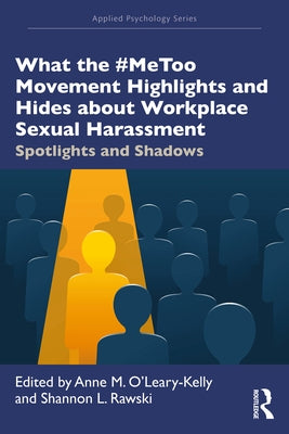 What the #MeToo Movement Highlights and Hides about Workplace Sexual Harassment: Spotlights and Shadows by O'Leary-Kelly, Anne