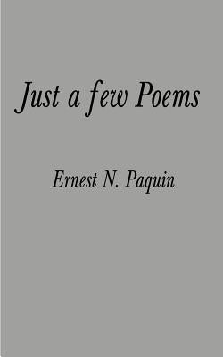 Just a Few Poems by Paquin, Ernest N.