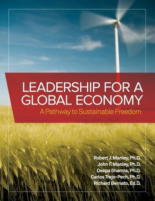 Leadership for a Global Economy: A Pathway to Sustainable Freedom by Manley, Robert J.