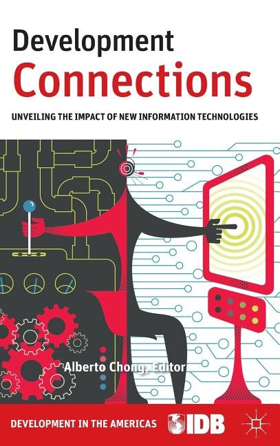 Development Connections: Unveiling the Impact of New Information Technologies by Chong, A.