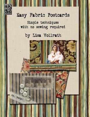Easy Fabric Postcards: Simple techniques with no sewing required. by Vollrath, Lisa