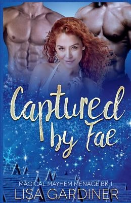 Captured by Fae: MMF Paranormal Romance (Magical Mayhem Ménage Book 1) by Gardiner M. a., Lisa Sharon