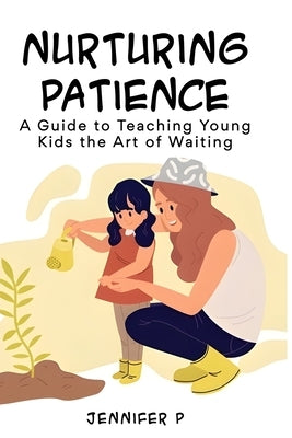 Nurturing Patience by P, Jennifer