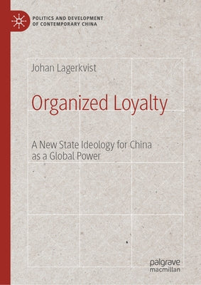 Organized Loyalty: A New State Ideology for China as a Global Power by Lagerkvist, Johan