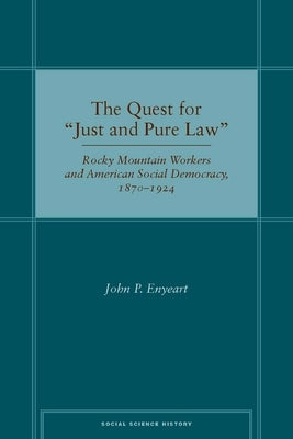 The Quest for Ajust and Pure Lawa: Rocky Mountain Workers and American Social Democracy, 1870a 1924 by Enyeart, John P.